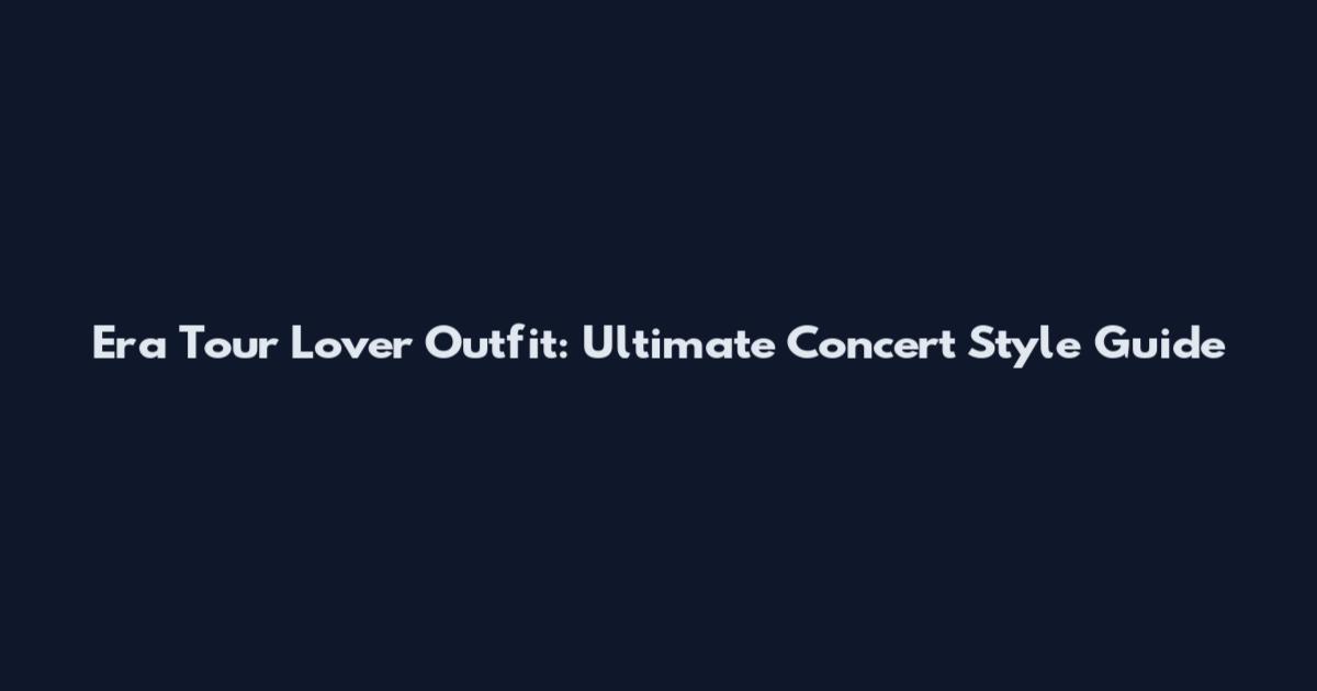 Era Tour Lover Outfit: Ultimate Concert Style Guide