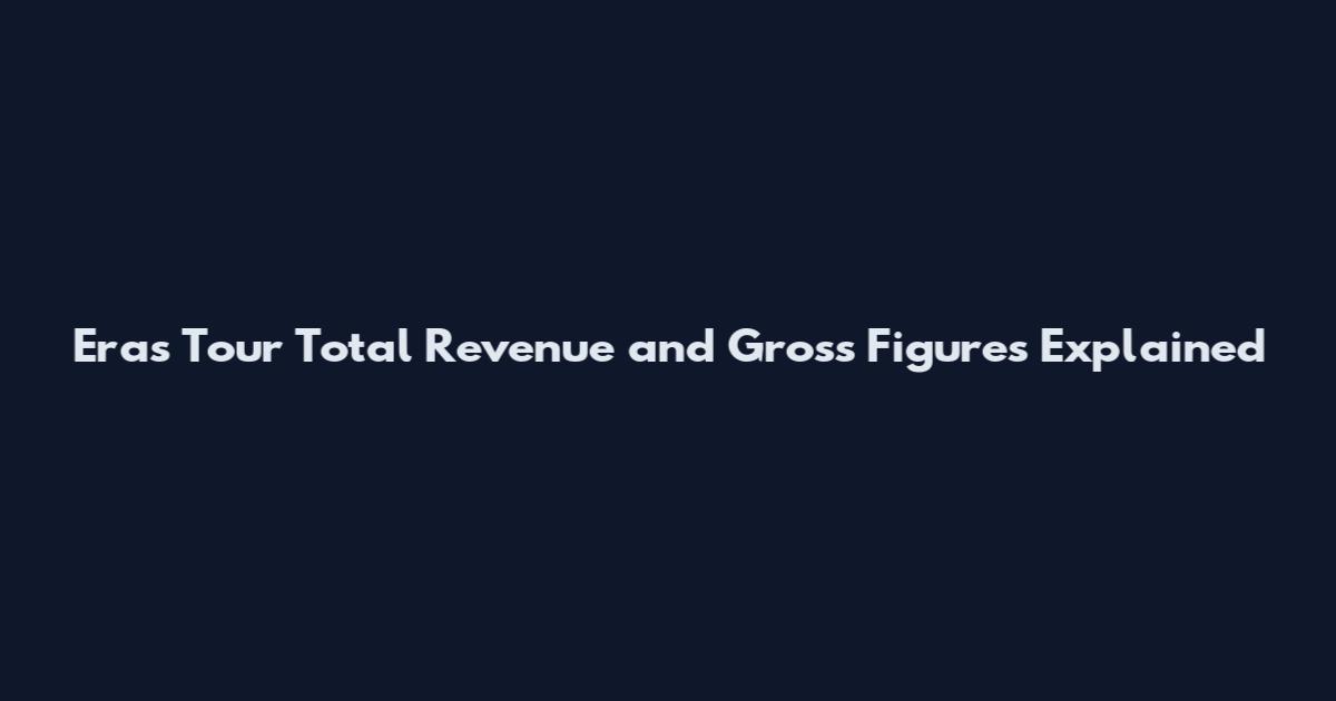 Eras Tour Total Revenue and Gross Figures Explained