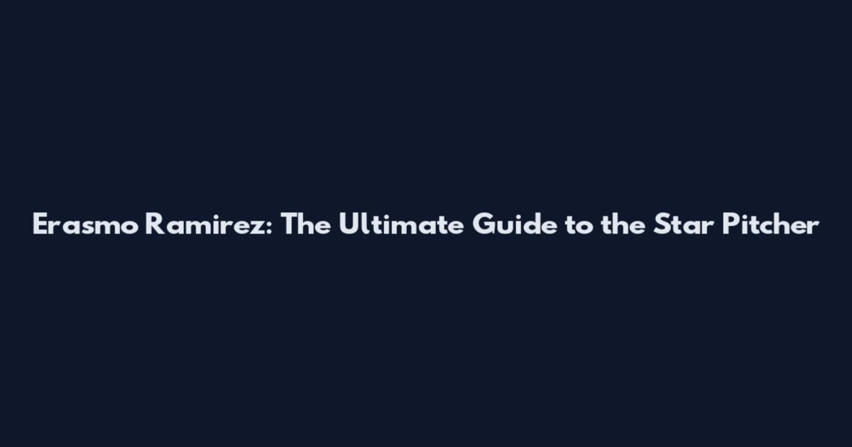 Erasmo Ramirez: The Ultimate Guide to the Star Pitcher