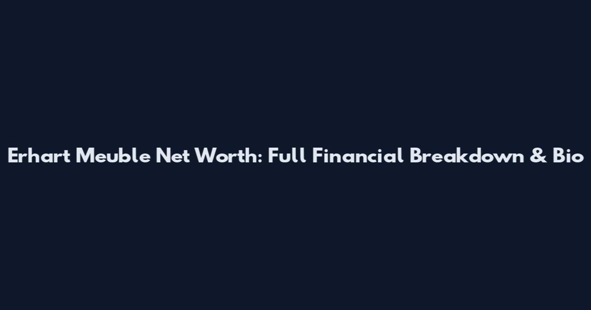 Erhart Meuble Net Worth: Full Financial Breakdown & Bio