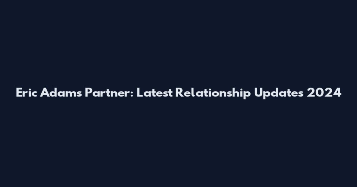 Eric Adams Partner: Latest Relationship Updates 2024