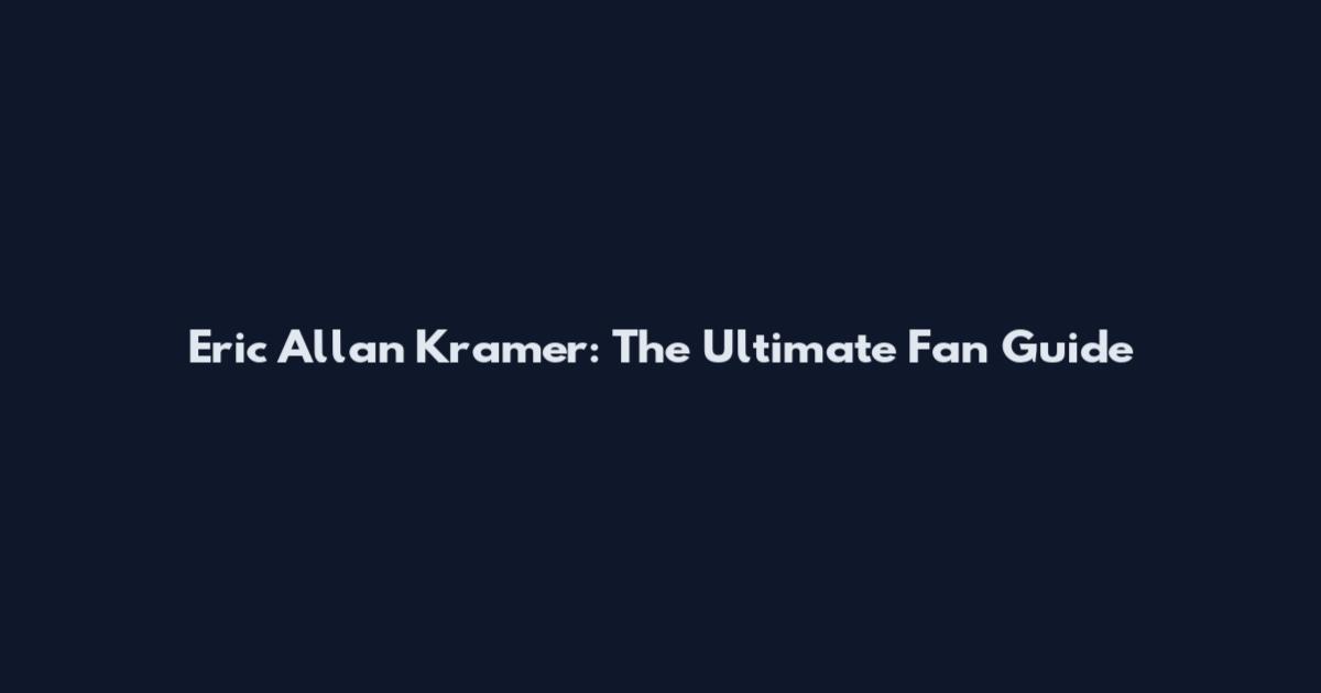 Eric Allan Kramer: The Ultimate Fan Guide