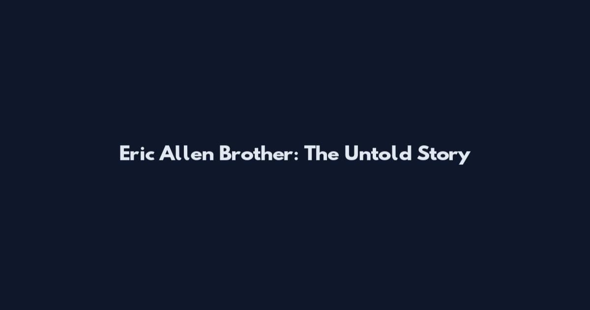 Eric Allen Brother: The Untold Story
