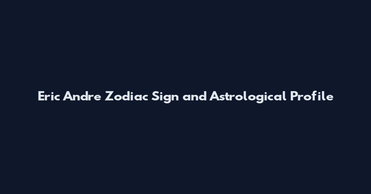 Eric Andre Zodiac Sign and Astrological Profile