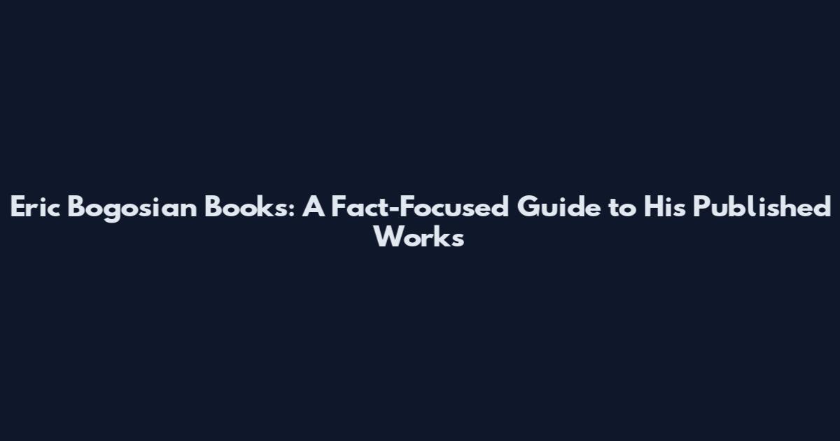 Eric Bogosian Books: A Fact-Focused Guide to His Published Works