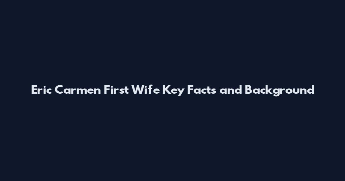 Eric Carmen First Wife Key Facts and Background