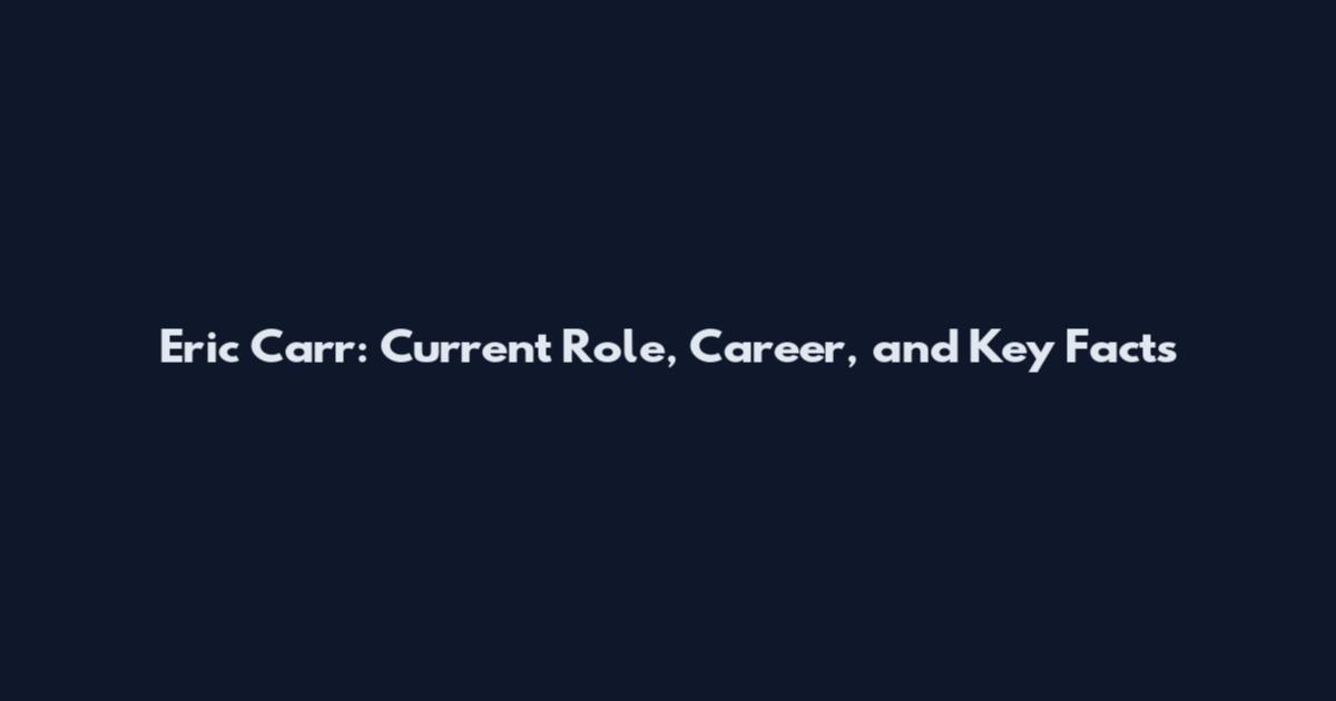 Eric Carr: Current Role, Career, and Key Facts