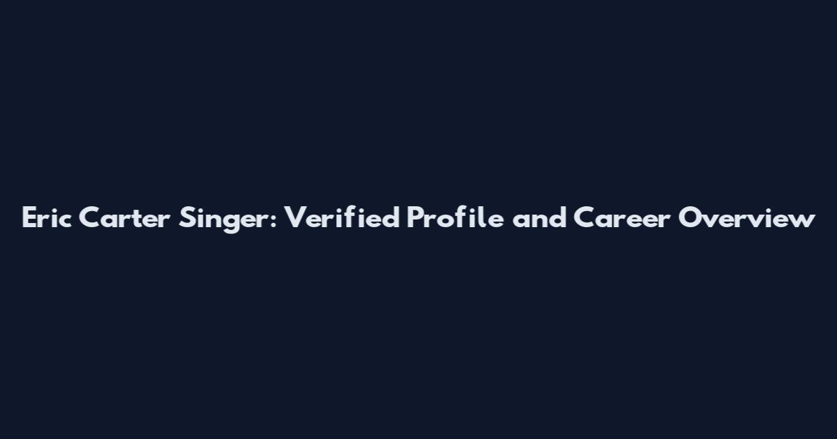 Eric Carter Singer: Verified Profile and Career Overview