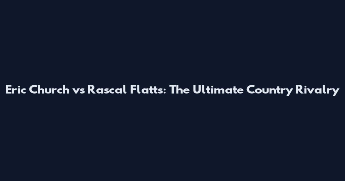 Eric Church vs Rascal Flatts: The Ultimate Country Rivalry