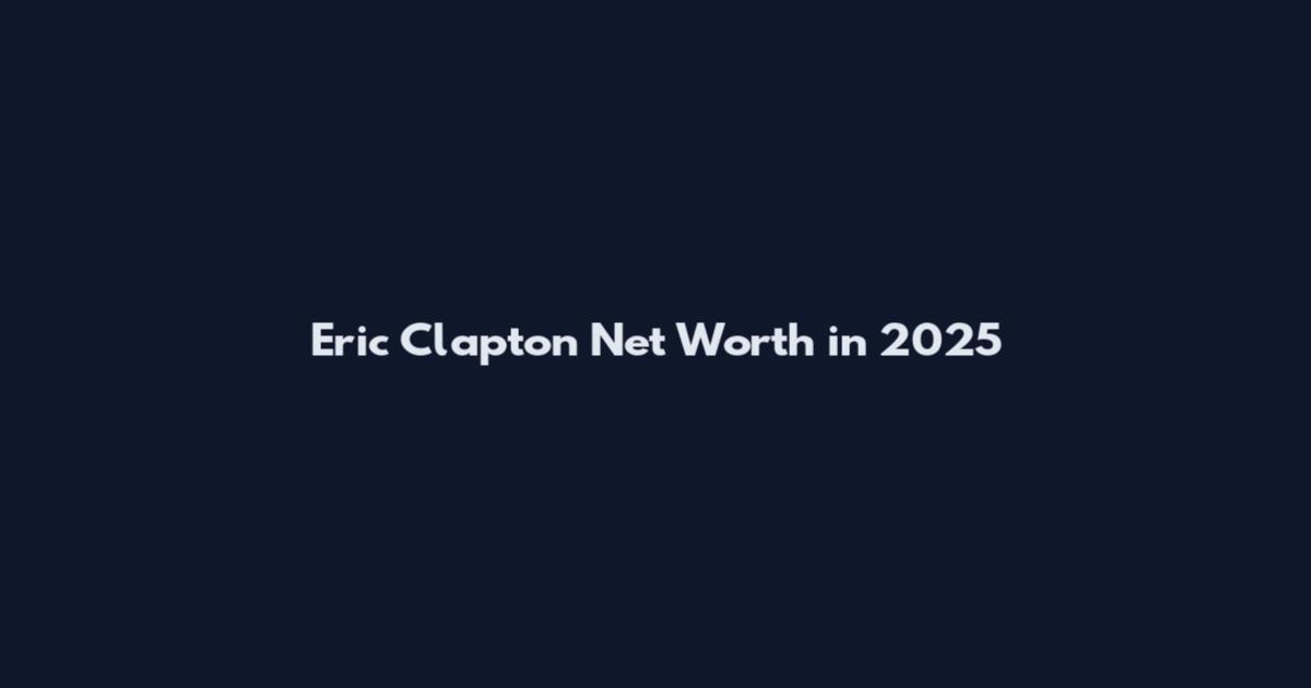 Eric Clapton Net Worth in 2025