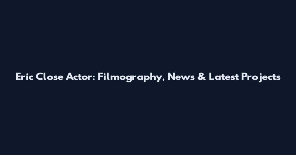 Eric Close Actor: Filmography, News & Latest Projects