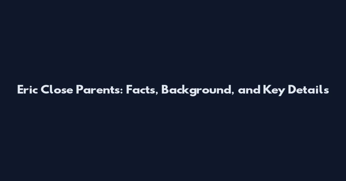 Eric Close Parents: Facts, Background, and Key Details