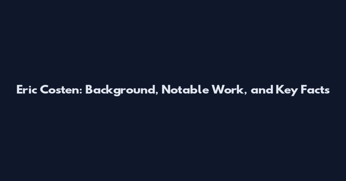 Eric Costen: Background, Notable Work, and Key Facts