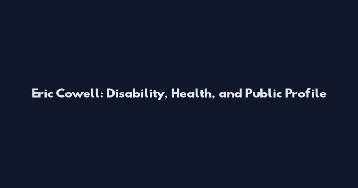 Eric Cowell: Disability, Health, and Public Profile