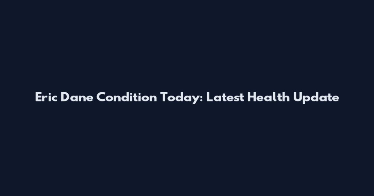 Eric Dane Condition Today: Latest Health Update