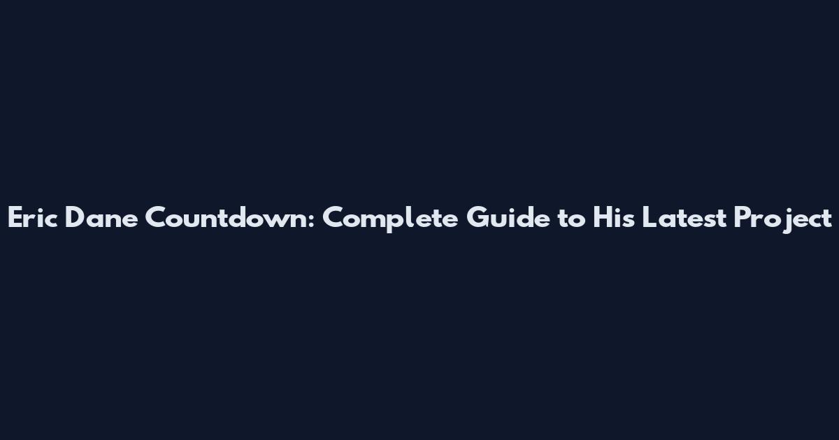 Eric Dane Countdown: Complete Guide to His Latest Project