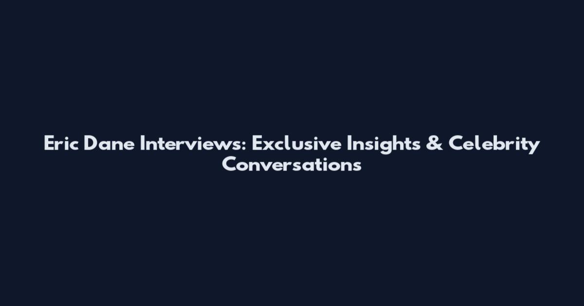 Eric Dane Interviews: Exclusive Insights & Celebrity Conversations