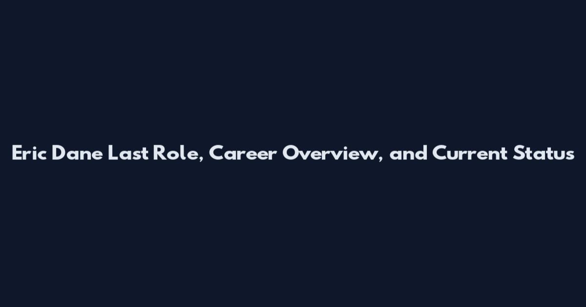 Eric Dane Last Role, Career Overview, and Current Status