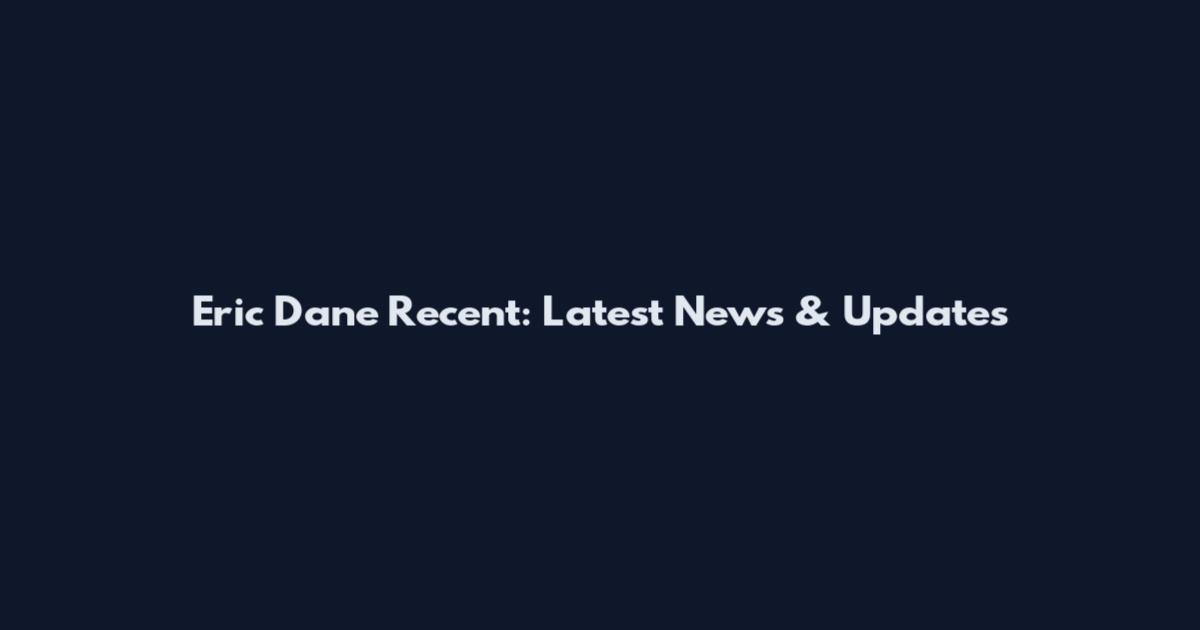 Eric Dane Recent: Latest News & Updates
