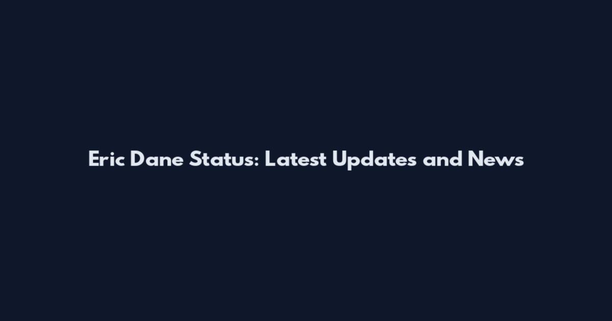 Eric Dane Status: Latest Updates and News
