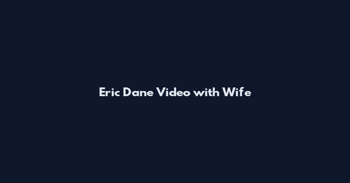 Eric Dane Video with Wife