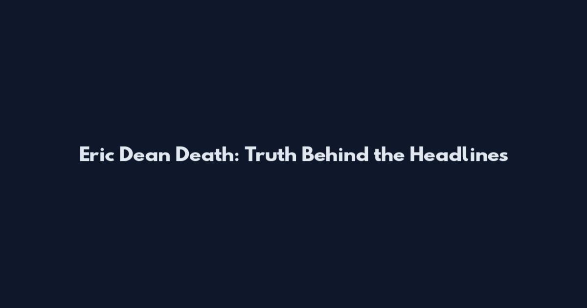 Eric Dean Death: Truth Behind the Headlines