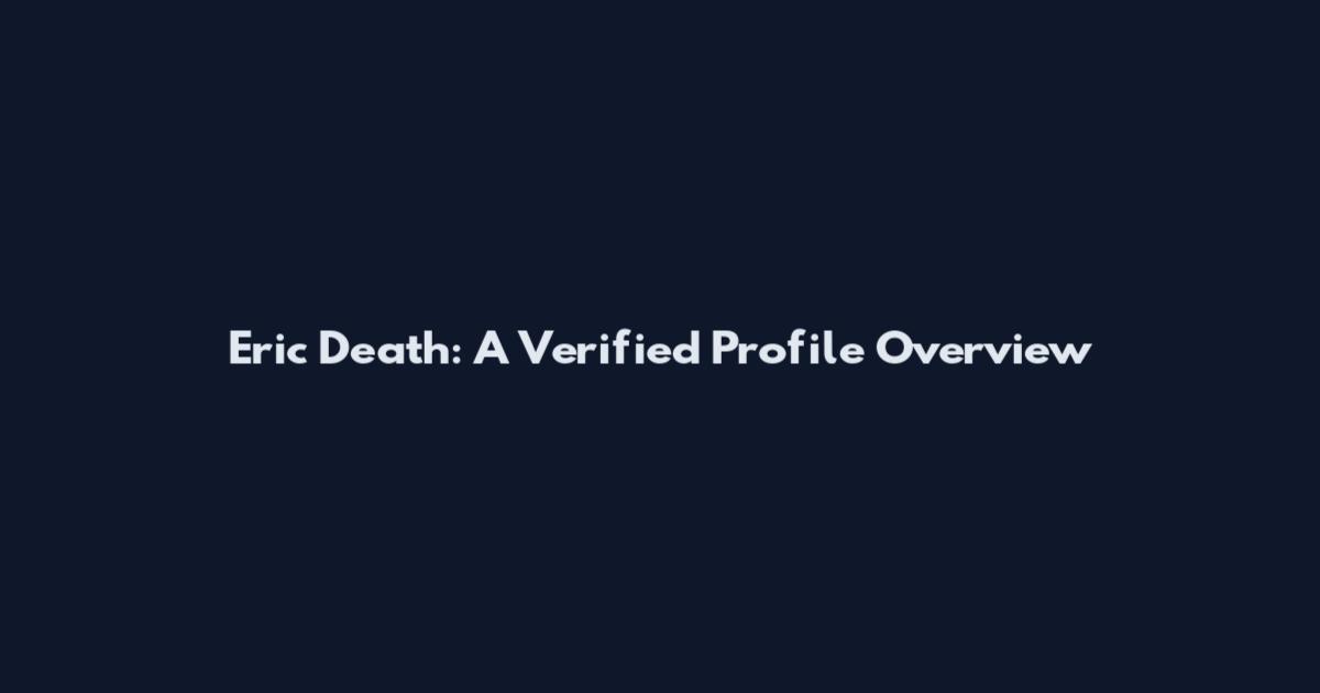 Eric Death: A Verified Profile Overview
