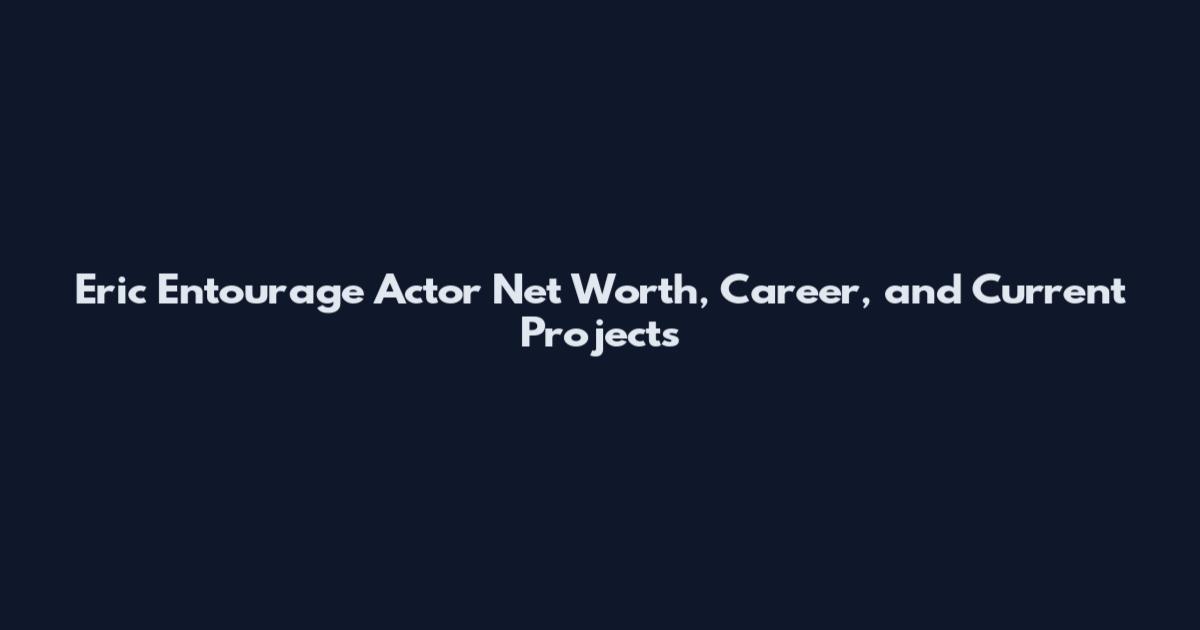 Eric Entourage Actor Net Worth, Career, and Current Projects