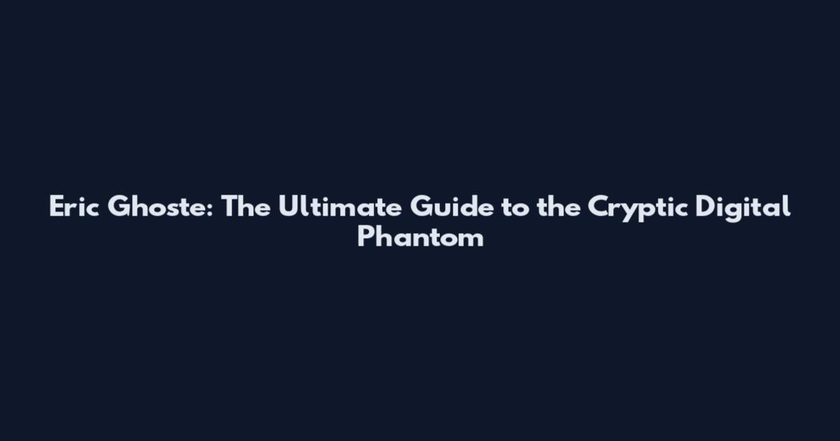 Eric Ghoste: The Ultimate Guide to the Cryptic Digital Phantom