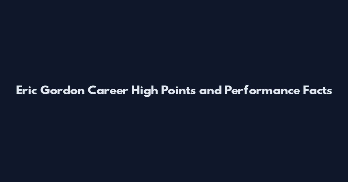 Eric Gordon Career High Points and Performance Facts
