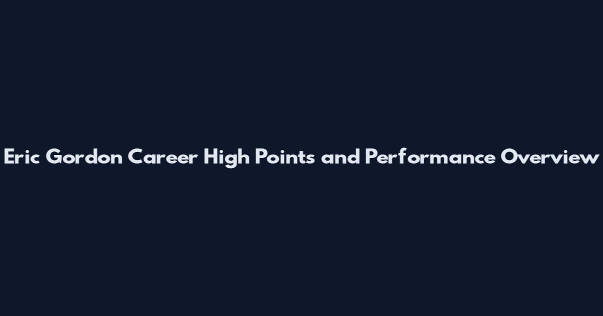 Eric Gordon Career High Points and Performance Overview