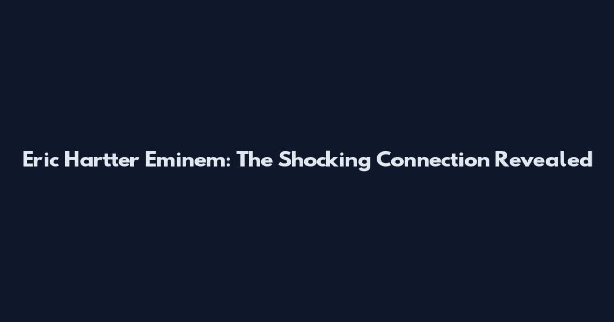 Eric Hartter Eminem: The Shocking Connection Revealed
