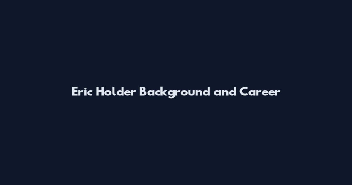 Eric Holder Background and Career