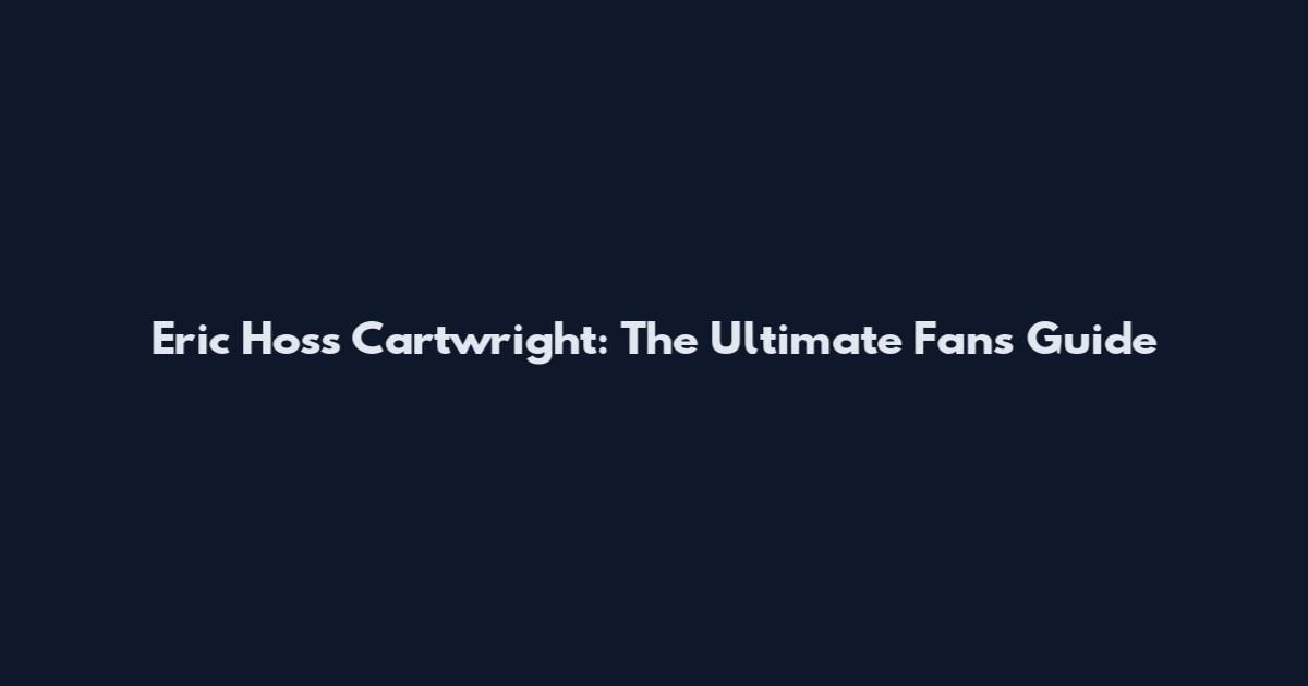 Eric Hoss Cartwright: The Ultimate Fan's Guide