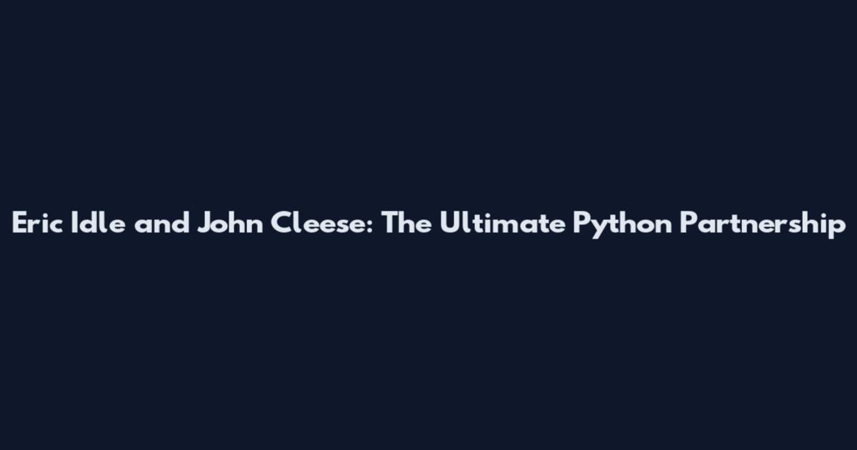 Eric Idle and John Cleese: The Ultimate Python Partnership