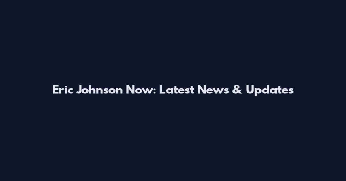 Eric Johnson Now: Latest News & Updates