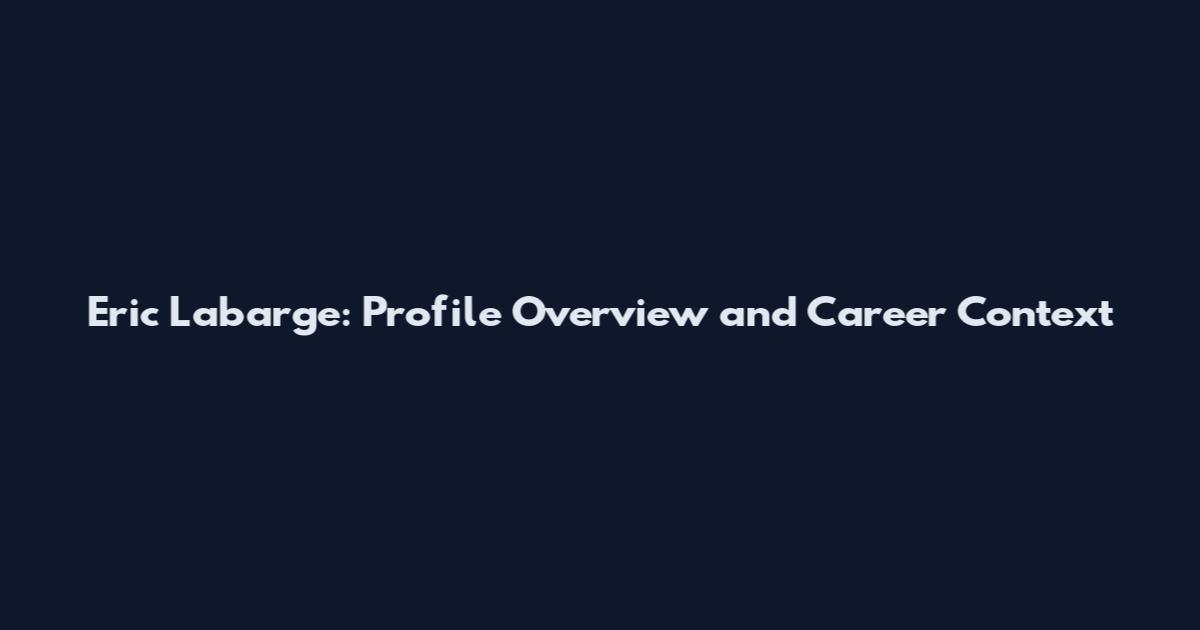Eric Labarge: Profile Overview and Career Context