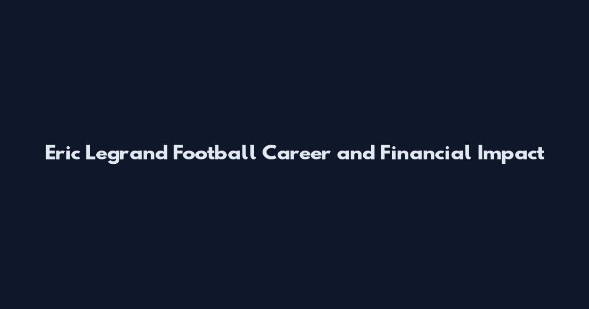 Eric Legrand Football Career and Financial Impact