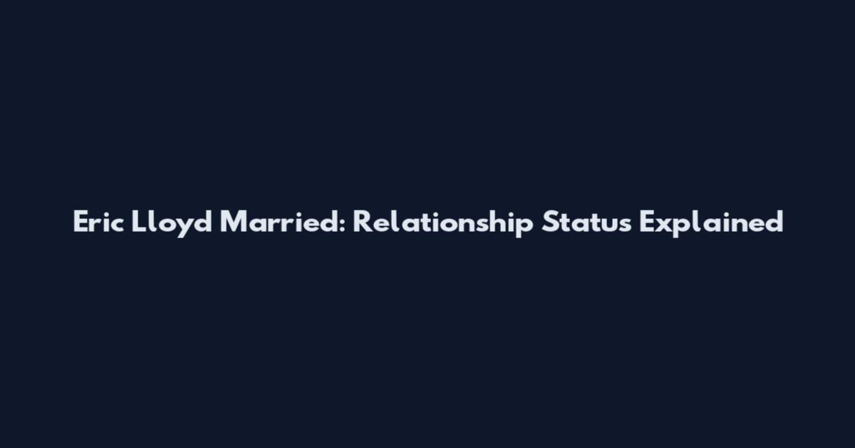 Eric Lloyd Married: Relationship Status Explained
