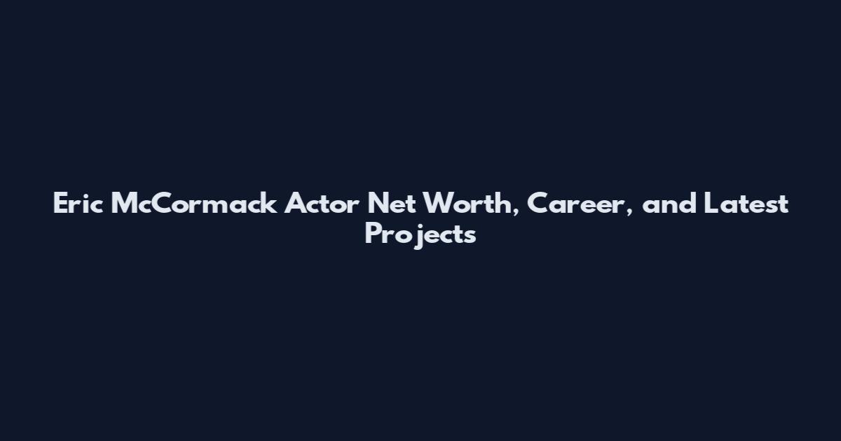 Eric McCormack Actor Net Worth, Career, and Latest Projects