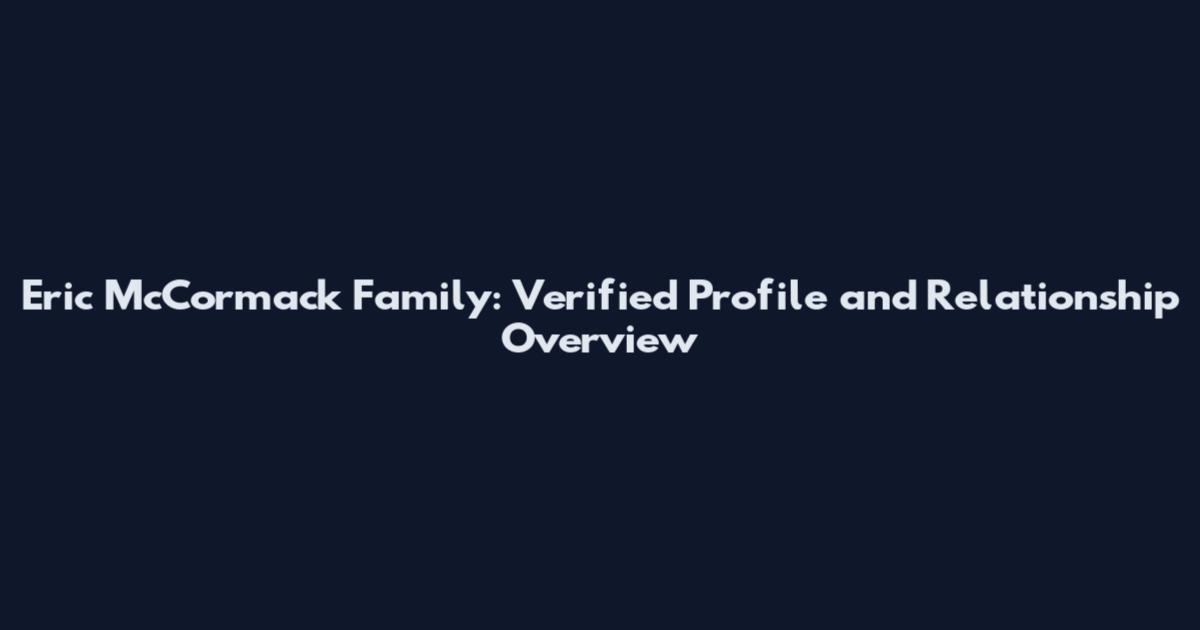 Eric McCormack Family: Verified Profile and Relationship Overview