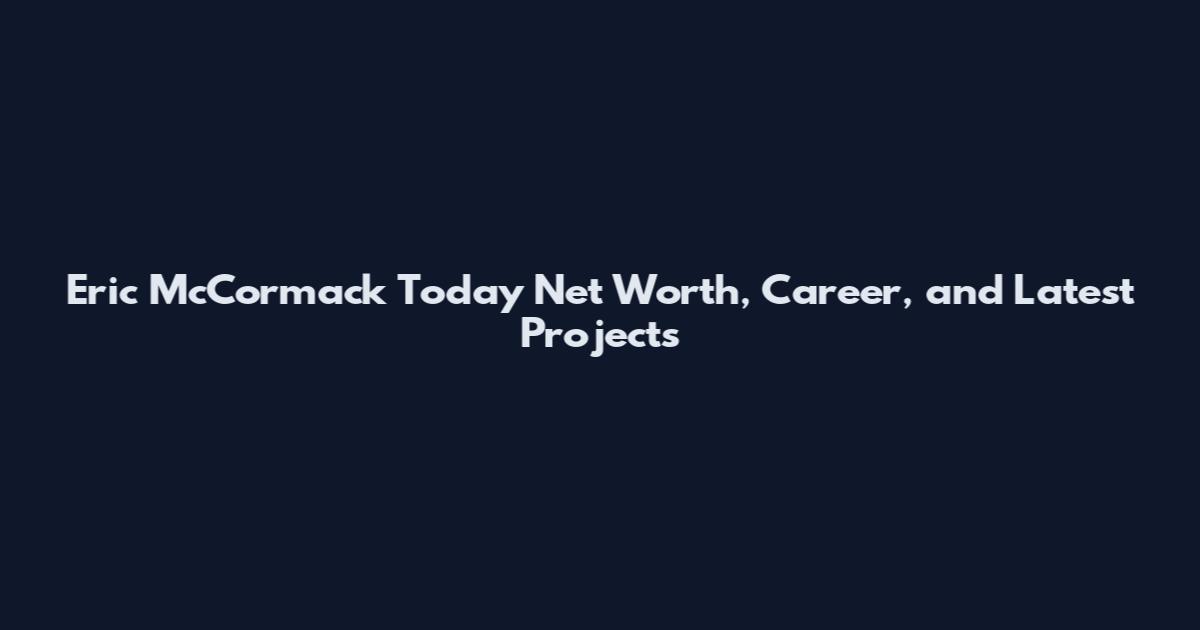 Eric McCormack Today Net Worth, Career, and Latest Projects