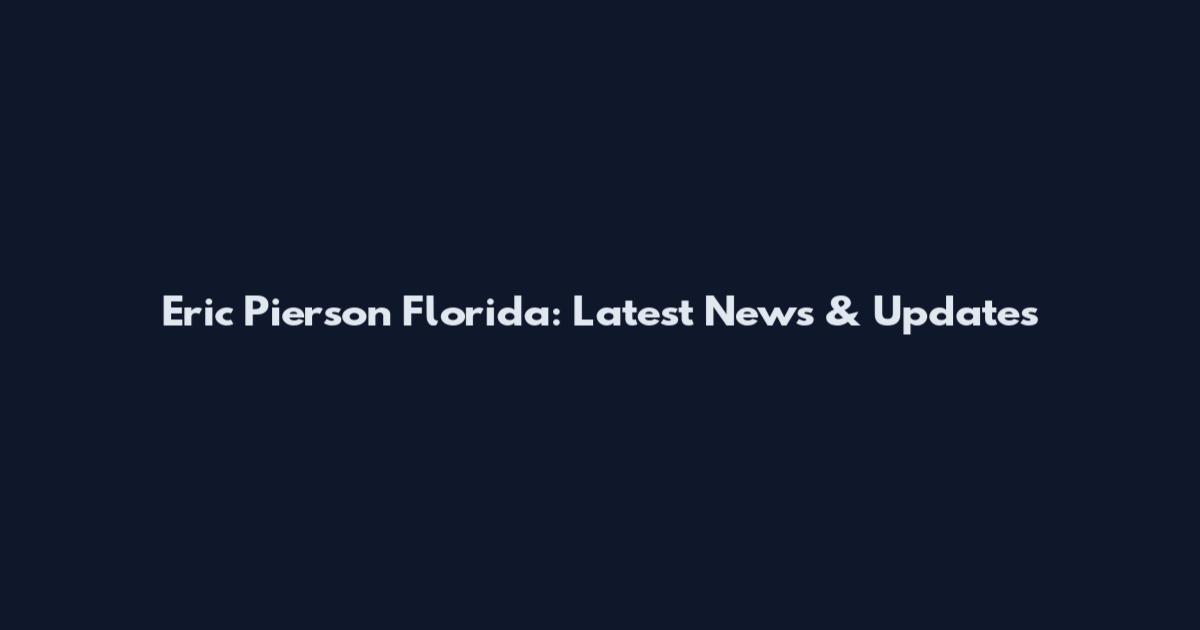 Eric Pierson Florida: Latest News & Updates