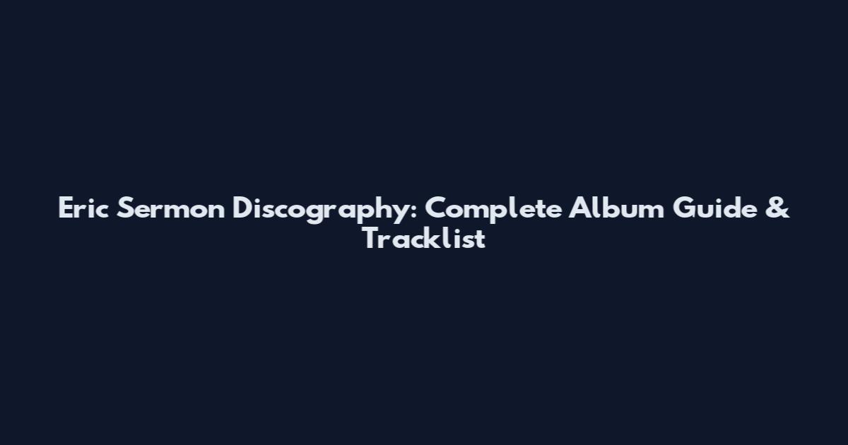 Eric Sermon Discography: Complete Album Guide & Tracklist