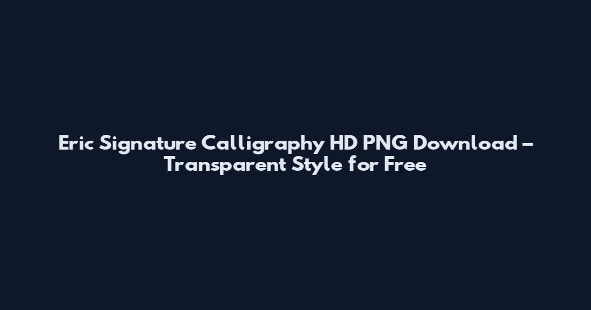 Eric Signature Calligraphy HD PNG Download – Transparent Style for Free