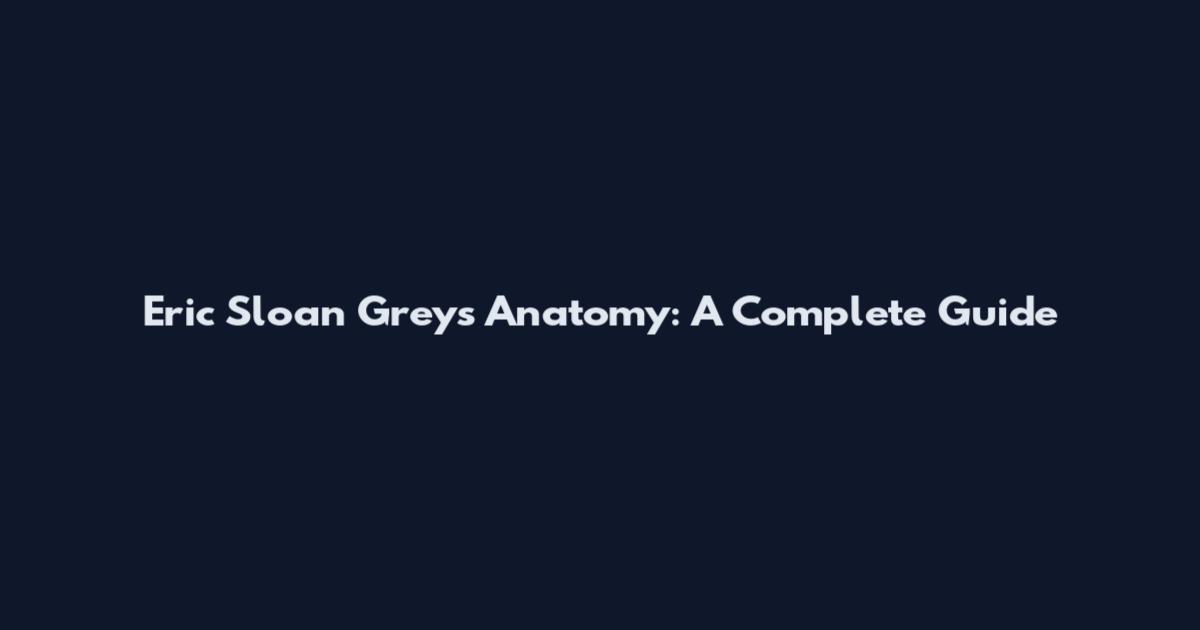 Eric Sloan Grey's Anatomy: A Complete Guide