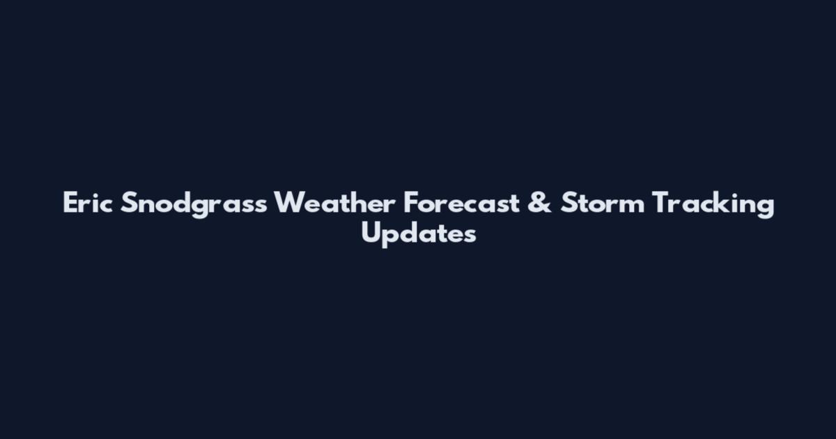 Eric Snodgrass Weather Forecast & Storm Tracking Updates