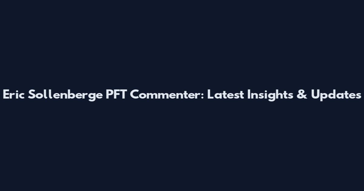 Eric Sollenberge PFT Commenter: Latest Insights & Updates