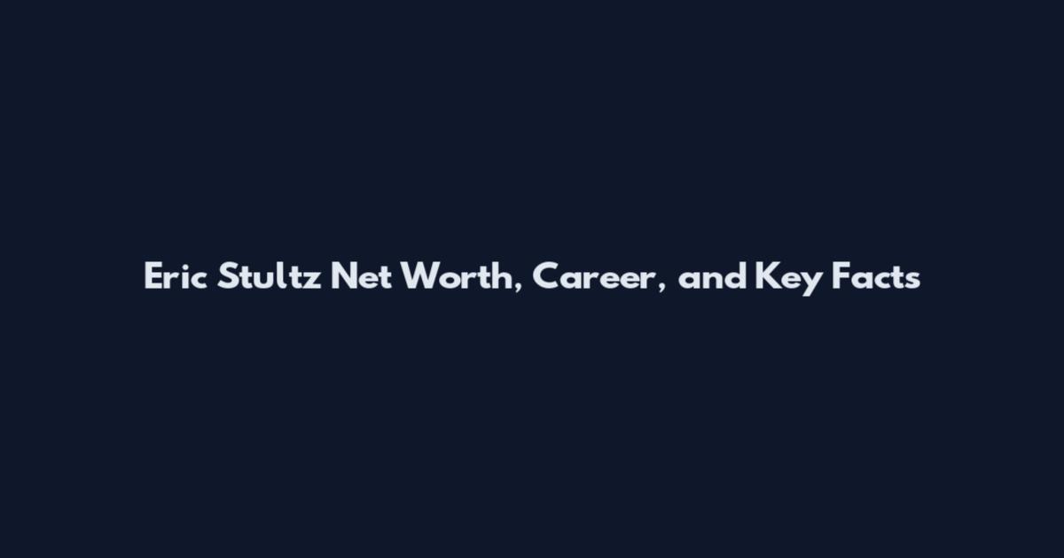 Eric Stultz Net Worth, Career, and Key Facts