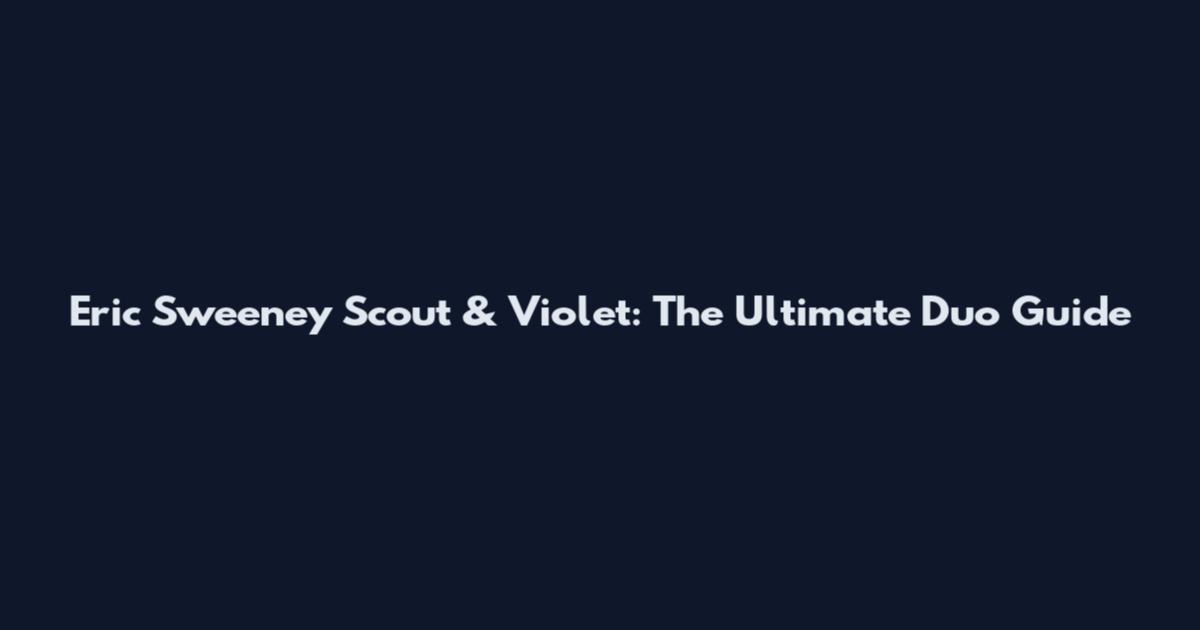 Eric Sweeney Scout & Violet: The Ultimate Duo Guide